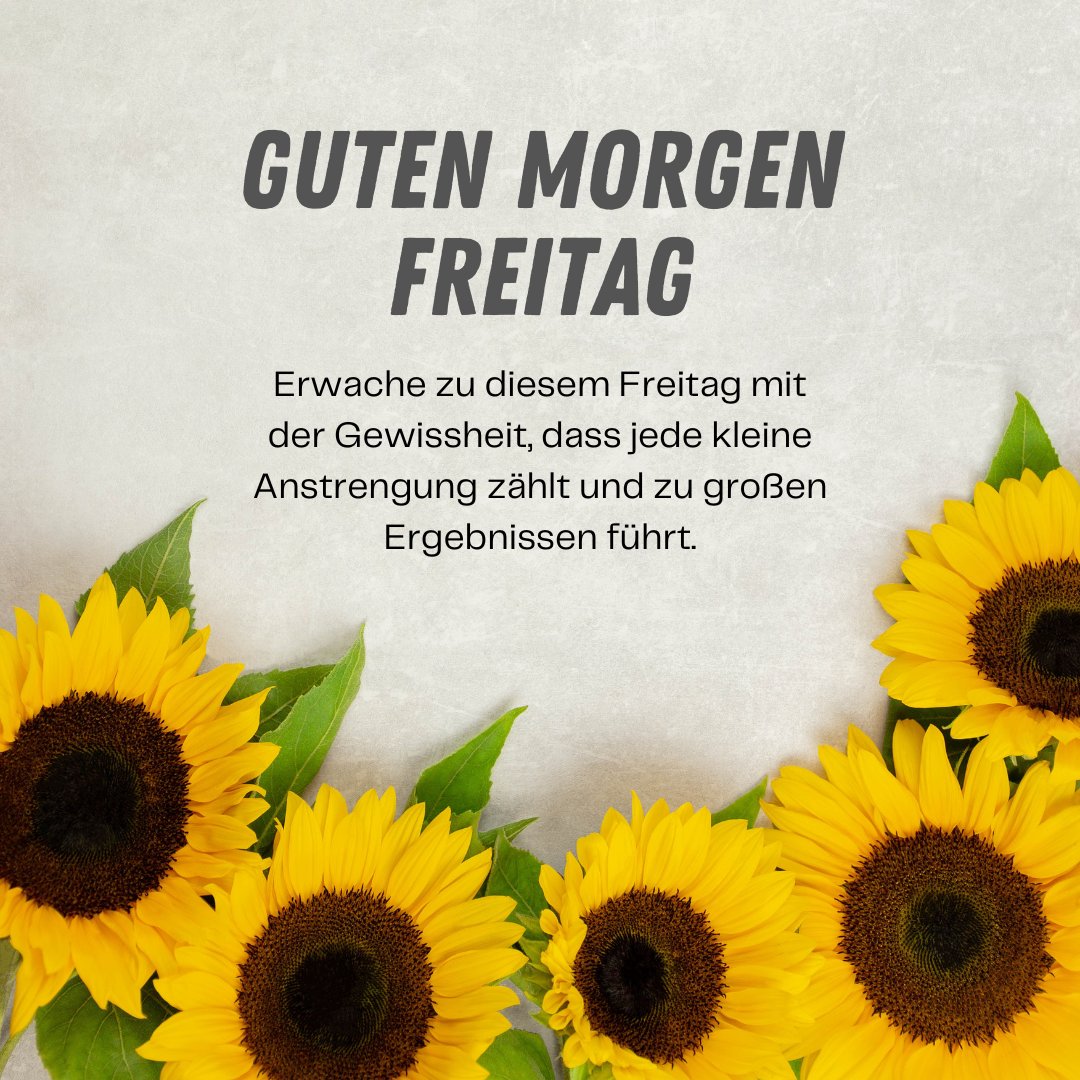 Guten Morgen Freitag: Motivierende Zitate auf einem Bild mit strahlenden Sonnenblumen, die Optimismus und die Bedeutung kleiner Anstrengungen für große Erfolge symbolisieren.