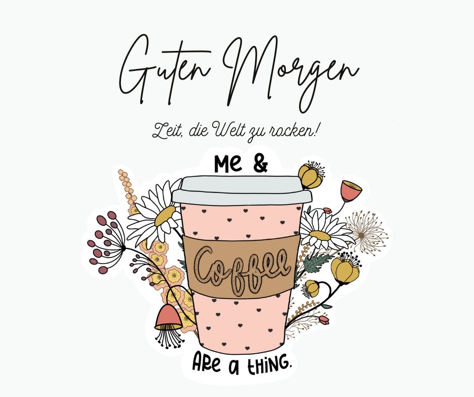 Einen Schönen Guten Morgen Bilder: Kaffeebecher mit Blumen und dem Text „Guten Morgen, Zeit die Welt zu rocken!“
