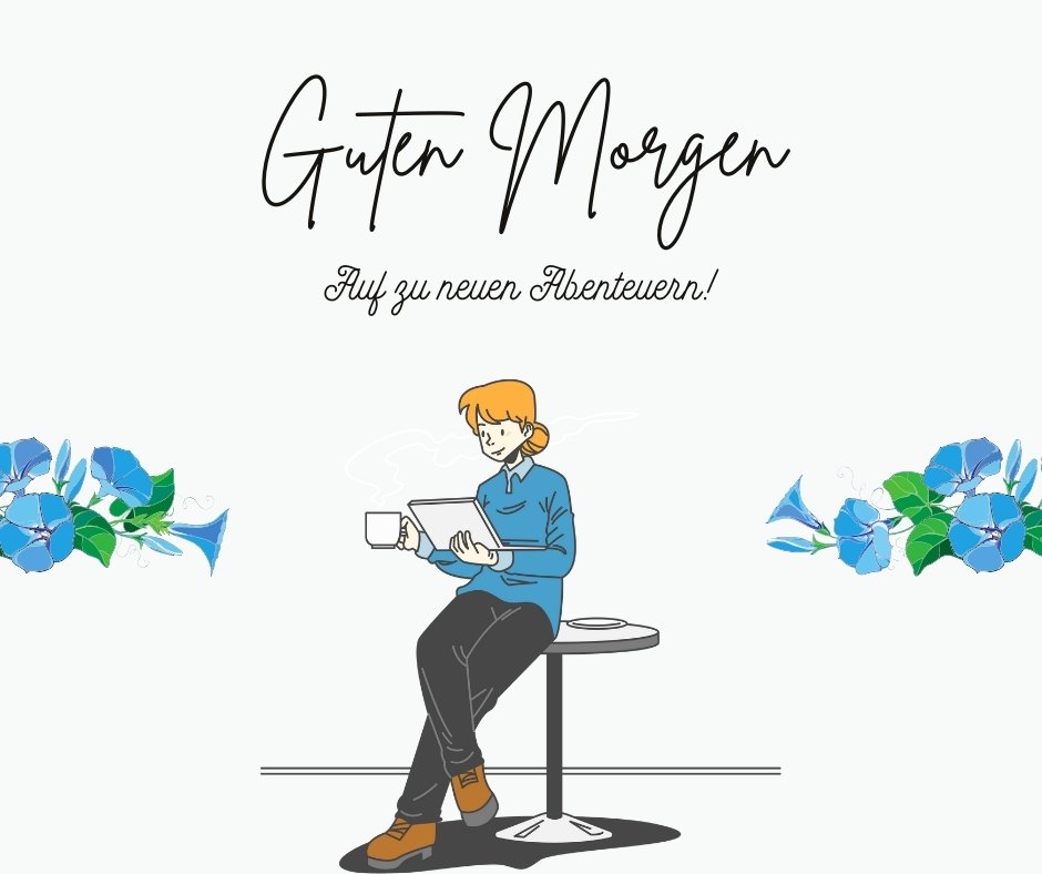Einen Schönen Guten Morgen Bilder: Person mit Kaffeetasse und Tablet, umgeben von blauen Blumen mit dem Text „Guten Morgen, auf zu neuen Abenteuern!“